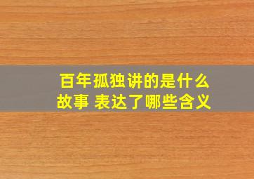 百年孤独讲的是什么故事 表达了哪些含义